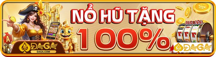DAGA khuyến mãi nổ hũ nạp đầu 100%