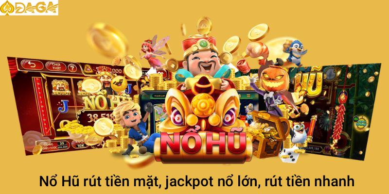 nổ hũ rút tiền mặt, jackpot nổ lớn, rút tiền nhanh